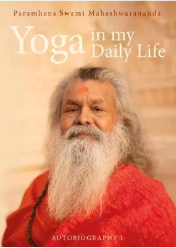 Paramhans Swami Maheshwarananda - Yoga in my Daily Life - Autobiography I