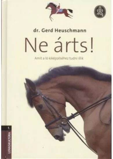 NE ÁRTS! - AMIT A LÓ KIKÉPZÉSÉHEZ TUDNI ILLIK /LOVASKULTÚRA 1.