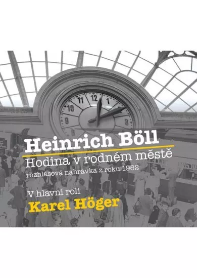 HÖGER KAREL A DALŠÍ  BÖLL: HODINA V RODNÉM MĚSTĚ