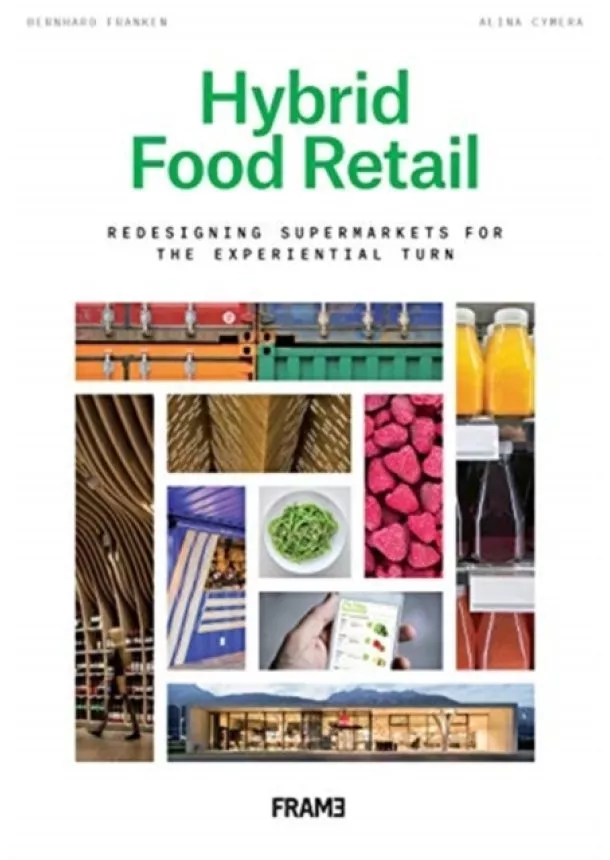 Bernhard Franken, Alina Cymera - Hybrid Food Retail: Staging the Supermarket for the Experience Economy