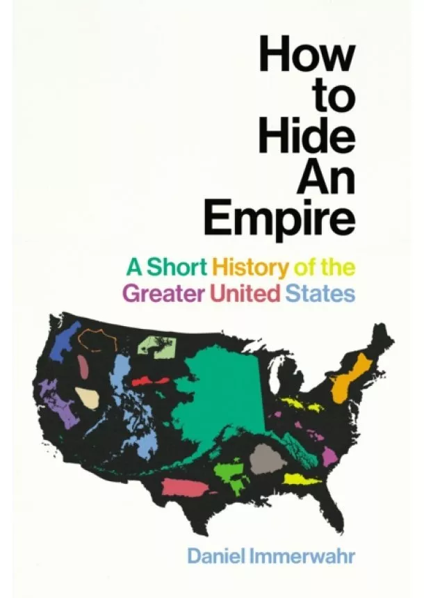 Daniel Immerwahr - How to Hide an Empire
