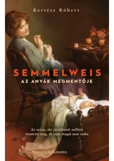 Semmelweis - Az anyák megmentője