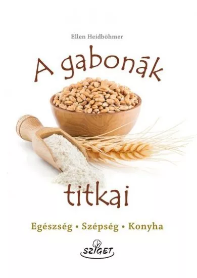 A gabonák titkai - Egészség-Szépség-Konyha