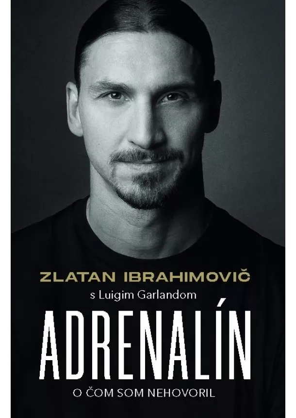 Zlatan Ibrahimovič, Luigi Garlando - Zlatan Ibrahimovič – Adrenalín – O čom som nehovoril