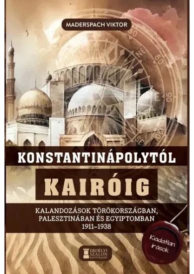 Konstantinápolytól Kairóig - Kalandozások Törökországban, Palesztinában és Egyiptomban 1911-1938