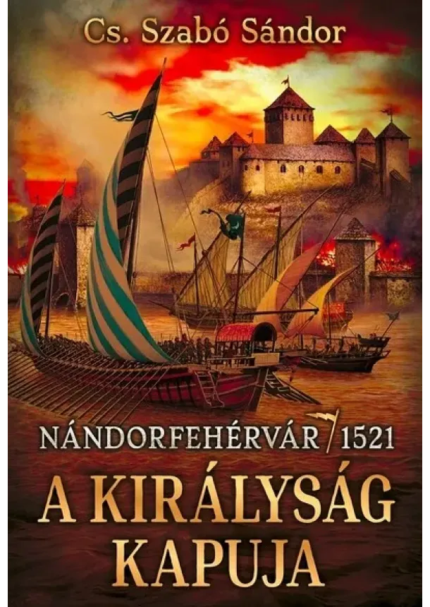 Cs. Szabó Sándor - A királyság kapuja - Nándorfehérvár, 1521