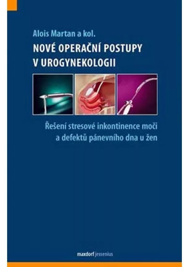 Alois Martan a kolektív - Nové operační postupy v urogynekologii - Řešení stresové inkontinence moči a defektů pánevního dna u žen