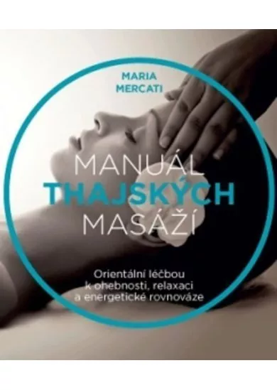 Manuál thajských masáží - Orientální léčbou k ohebnosti, relaxaci a energetické rovnováze