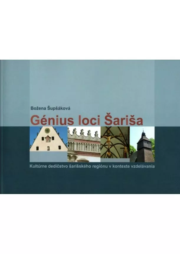 Božena Šupšáková - Génius loci Šariša - Kultúrne dedičstvo šarišského regiónu v kontexte vzdelávania