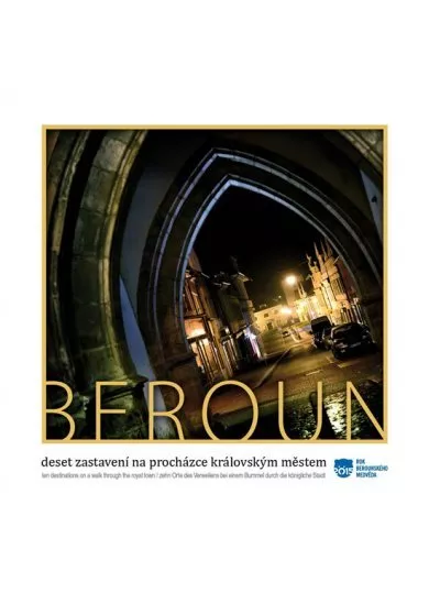 Beroun - Deset zastavení na procházce královským městem / Ten destinations on a walk through the royal town / Zehn Orte des Verweilens bei einem Bummel durch die königliche Stadt