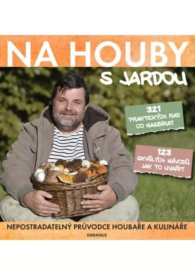 Na houby s Jardou - Nepostradatelný průvodce houbaře a kulináře