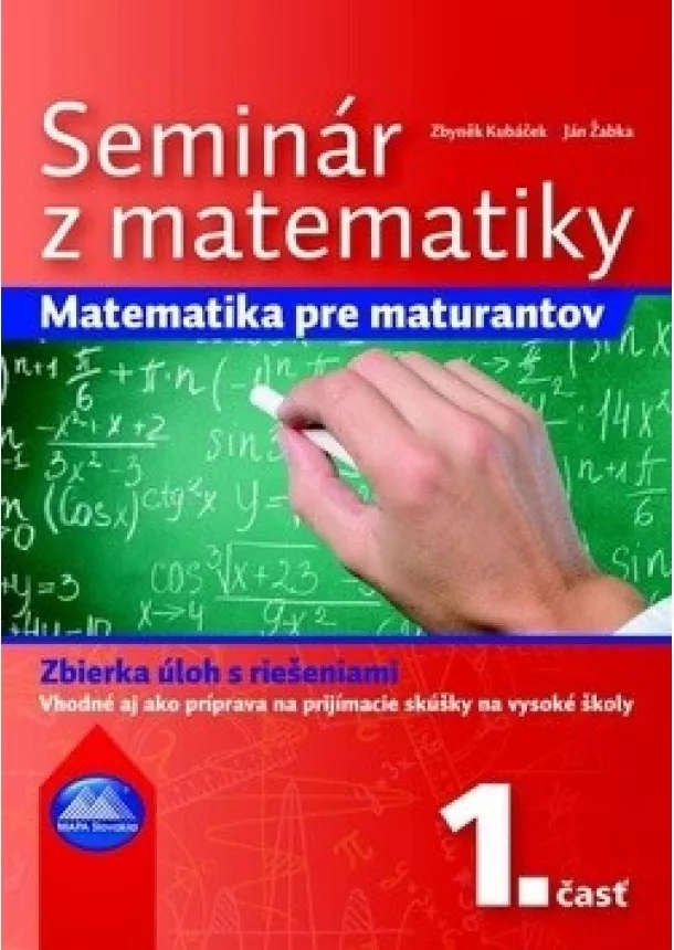 Zbyněk Kubáček, Ján Žabka - Seminár z matematiky 1. časť - Matematika pre maturantov . Zbierka úloh s riešeniami