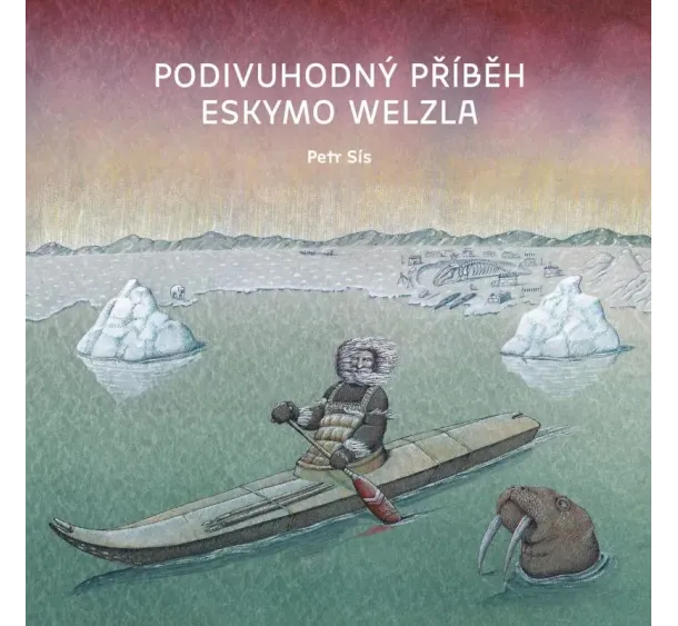 Petr Sís - Podivuhodný příběh Eskymo Welzla
