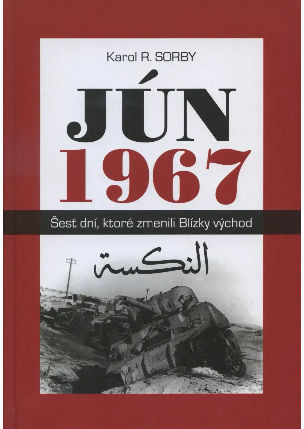 Karol R. Sorby - Jún 1967 - Šesť dní, ktoré zmenili Blízky východ