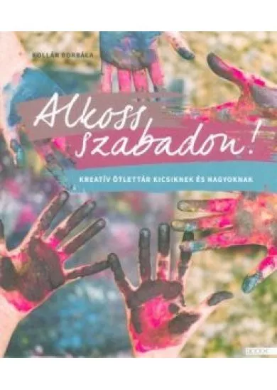 Alkoss szabadon! - Kreatív ötlettár kicsiknek és nagyoknak