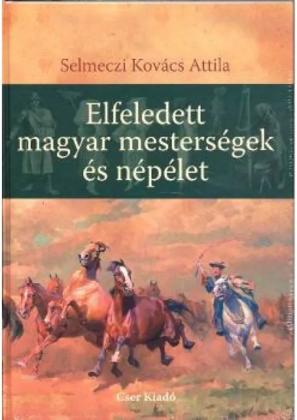 SELMECZI KOVÁCS ATTILA - ELFELEDETT MAGYAR MESTERSÉGEK ÉS NÉPÉLET