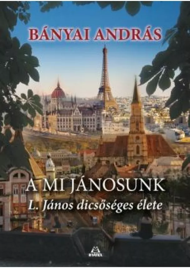 Bányai András - A MI JÁNOSUNK - L. János dicsőséges élete