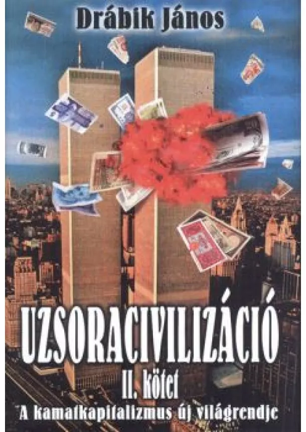 Drábik János - Uzsoracivilizáció II. kötet /A kamatkapitalizmus új világrendje (2. kiadás)