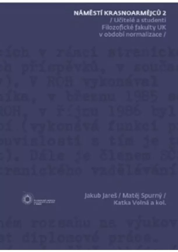 Jakub Jareš, Matěj Spurný, Kateřina Volná - Náměstí Krasnoarmějců 2 - Učitelé a studenti na Filozofické fakultě UK v období normalizace