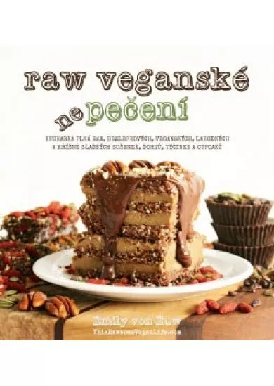 RAW veganské nepečení - Kuchařka plná raw, bezlepkových, veganských, lahodných a hříšně sladkých sušenek, dortů, tyčinek a cupcaků