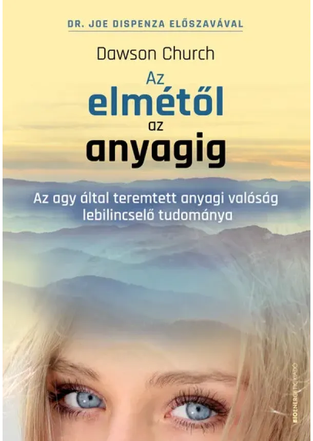Dawson Church - Az elmétől az anyagig - Az agy által teremtett anyagi valóság lebilincselő tudománya