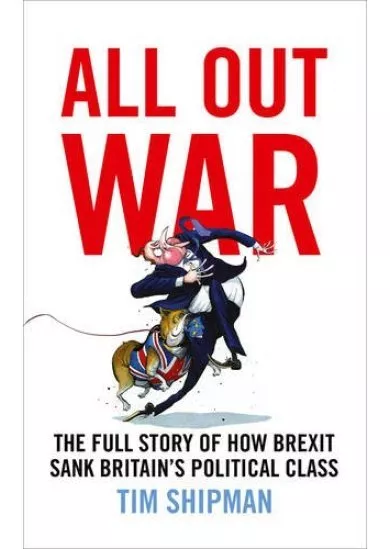 All Out War: The Full Story Of How Brexit Sank Britain’S Political Class
