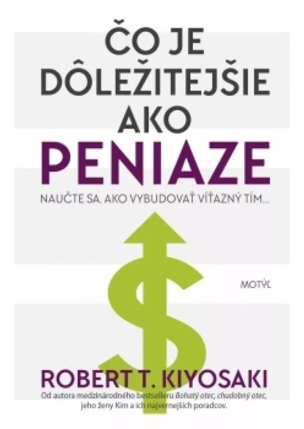 Robert T. Kiyosaki - Čo je dôležitejšie ako peniaze- NAUČTE SA, AKO VYBUDOVAŤ VÍŤAZNÝ TÍM...