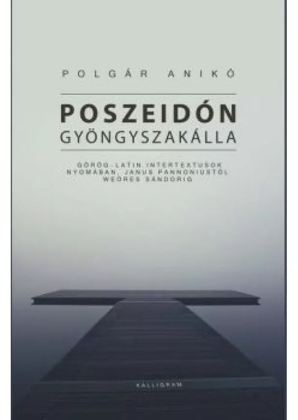 Polgár Anikó - Poszeidón gyöngyszakálla - Görög-latin intertextusok nyomában, Janus Pannoniustól Weöres Sándorig