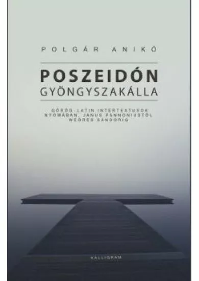 Poszeidón gyöngyszakálla - Görög-latin intertextusok nyomában, Janus Pannoniustól Weöres Sándorig