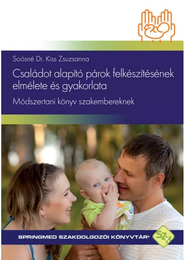 Soósné Dr. Kiss Zsuzsanna - Családot alapító párok felkészítésének elmélete és gyakorlata - Módszertani könyv szakembereknek - SpringMed Szakdolgozói Könyvt