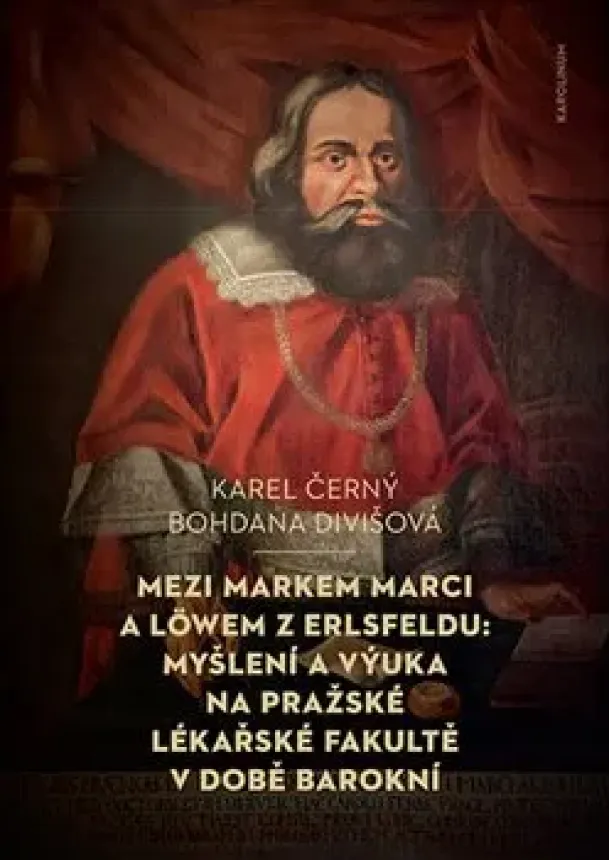 Karel Černý Karel, Bohdana Divišová - Mezi Markem Marci a Löwem z Erlsfeldu - Myšlení a výuka na pražské lékařské fakultě v době barokní
