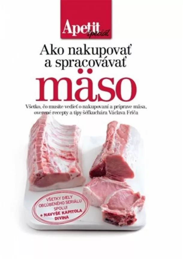Redakce časopisu Apetit - Ako nakupovať a spracovávať mäso - Všetko čo musíte vedieť o nakupovaní a príprave mäsa, overené recepty a tipy šéfkuchára Václava Friča