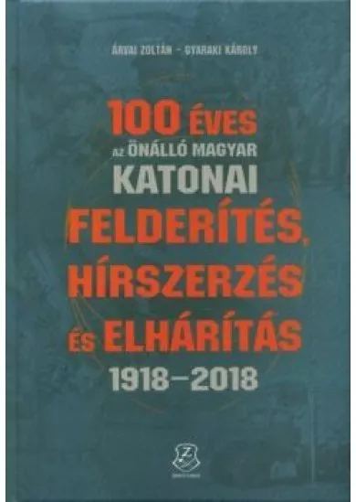 100 éves az önálló magyar katonai felderítés, hírszerzés és elhárítás 1918 - 2018