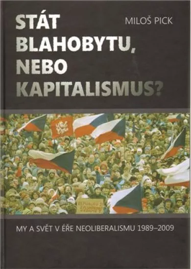 Stát blahobytu, nebo kapitalismus? - My a svět v éře neoliberalismu 1989-2009