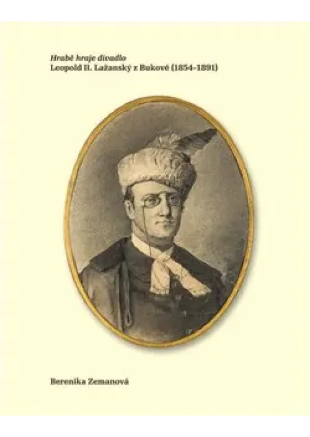 Berenika Zemanová - Hrabě hraje divadlo - Leopold II. Lažanský z Bukové (1854–1891)