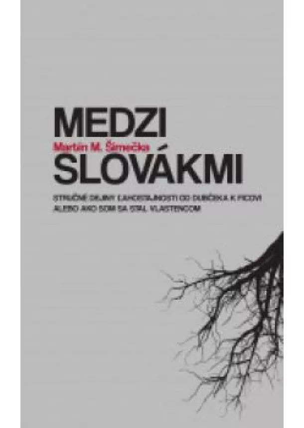 Martin M. Šimečka - Medzi Slovákmi - Stručné dejiny ľahostajnosti od Dubčeka k Ficovi alebo ako som sa stal vlastencom