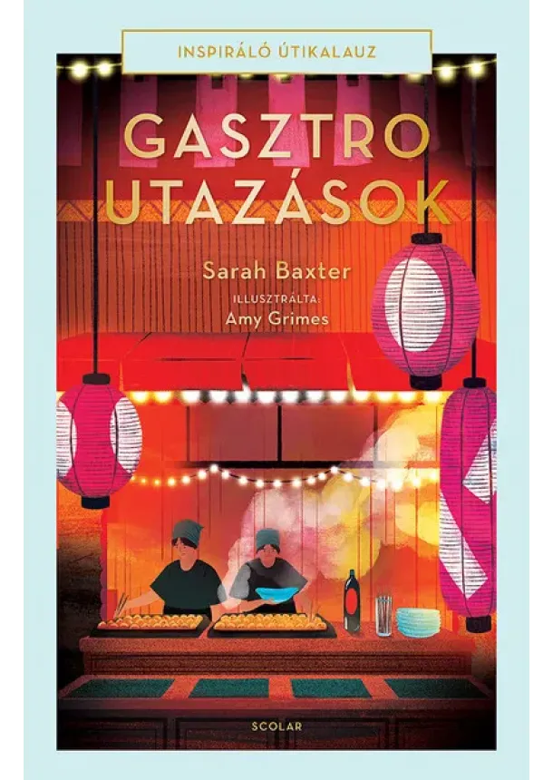 Sarah Baxter - Gasztroutazások - Inspiráló útikalauz