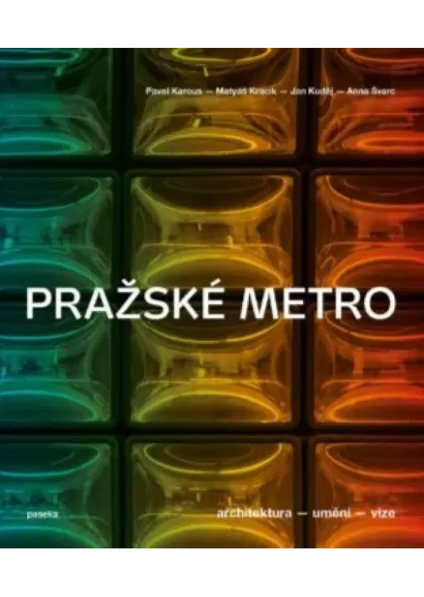 Pavel Karous,Matyáš Kracík , Jan Kuděj, Anna Švarc  - Pražské metro - Architektura, umění, vize