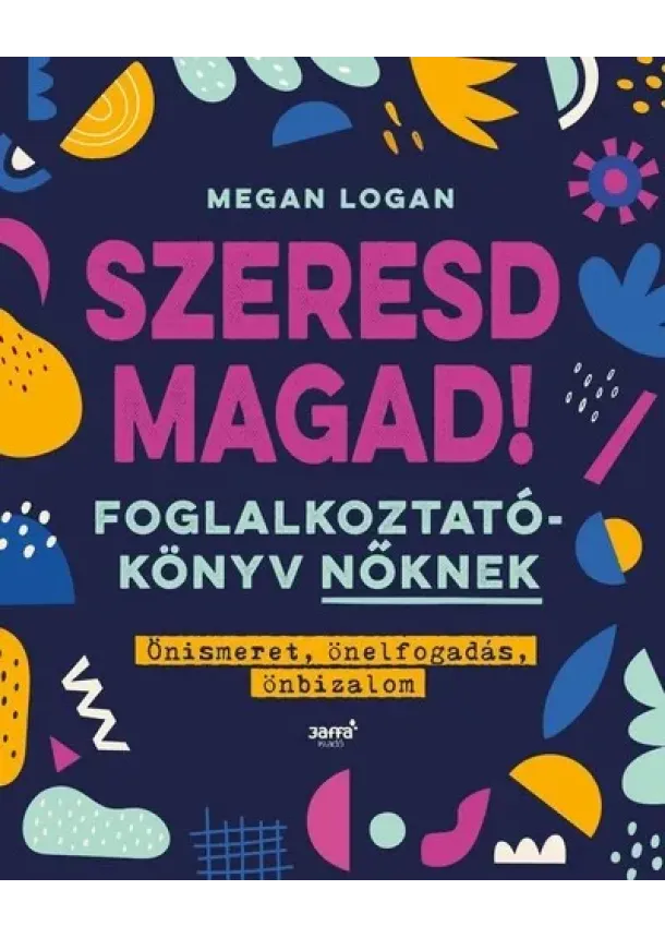 Megan Logan - Szeresd magad! - Foglalkoztatókönyv nőknek - Önismeret, önelfogadás, önbizalom (új kiadás)