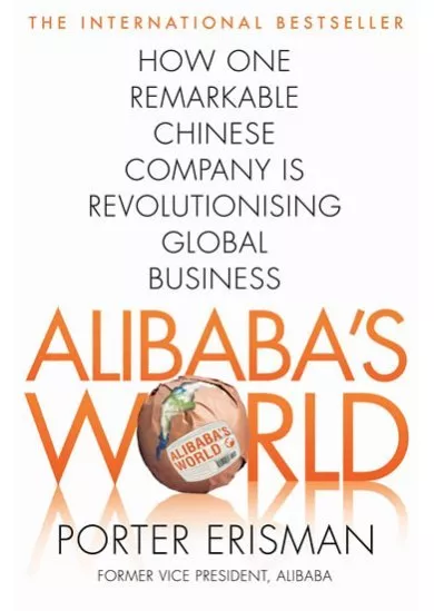 Alibaba´s World - How a remarkable Chinese Company is Changing the face of Global Business
