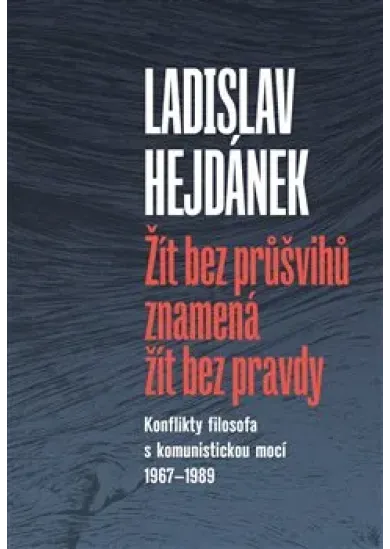 Žít bez průšvihů znamená žít bez pravdy - Konflikty filosofa s komunistickou mocí 1967–1989