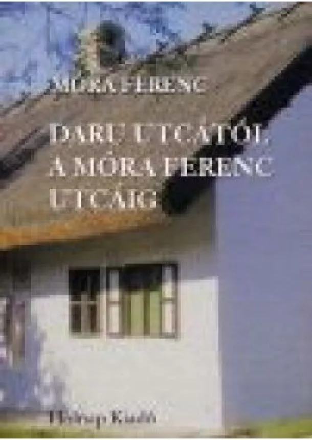 Móra Ferenc - DARU UTCÁTÓL A MÓRA FERENC UTCÁIG