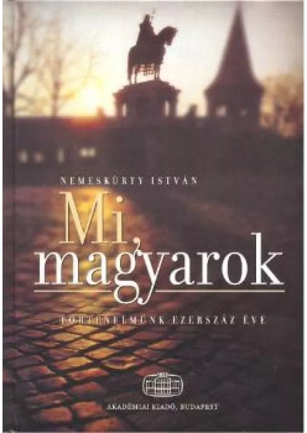 Nemeskürty István - MI MAGYAROK /TÖRTÉNELMÜNK EZERSZÁZ ÉVE