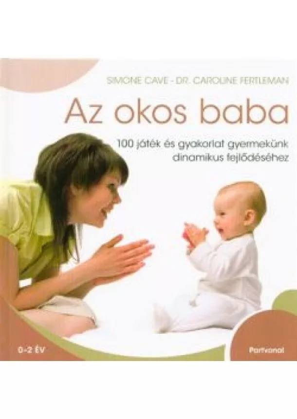 Simone Cave - Az okos baba /100 játék és gyakorlat gyermekünk dinamikus fejlődéséhez