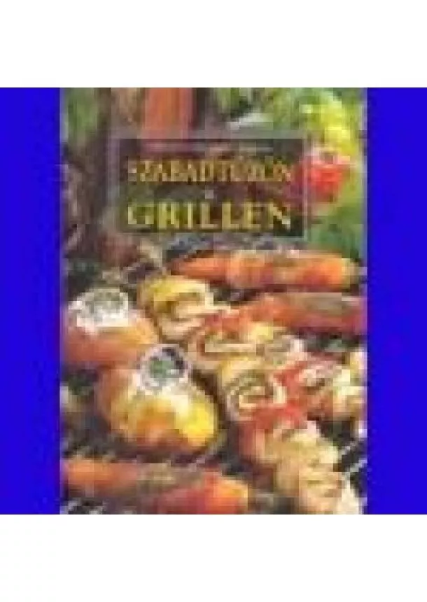 Hunyaddobrai Csaba - SZABADTŰZÖN ÉS GRILLEN
