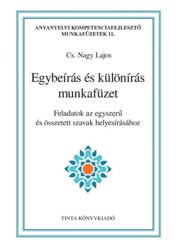 Cs. Nagy Lajos - Egybeírás és különírás munkafüzet - Feladatok az egyszerű és összetett szavak helyesírásához