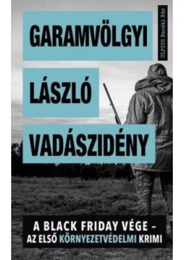 Garamvölgyi László - Vadászidény - A Black Friday vége - az első környezetvédelmi krimi