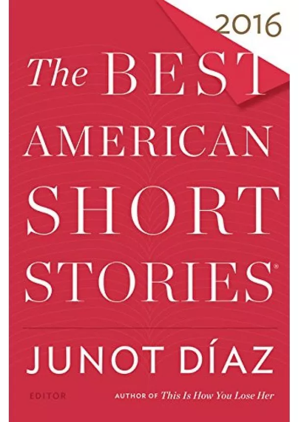 Junot Diaz, Heidi Pitlor - The Best American Short Stories 2016