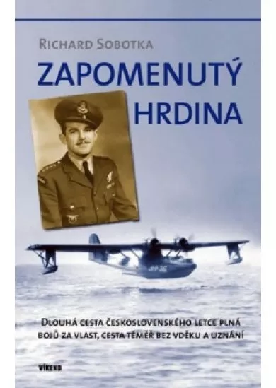 Zapomenutý hrdina - Dlouhá cesta českosovenského letce plná bojů za vlast, cesta téměř bez vděku a uznání