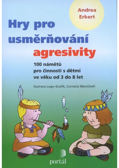 Hry pro usměrňování agresivity - Sto námětů pro činnosti s dětmi ve věku od 3 do 8 let